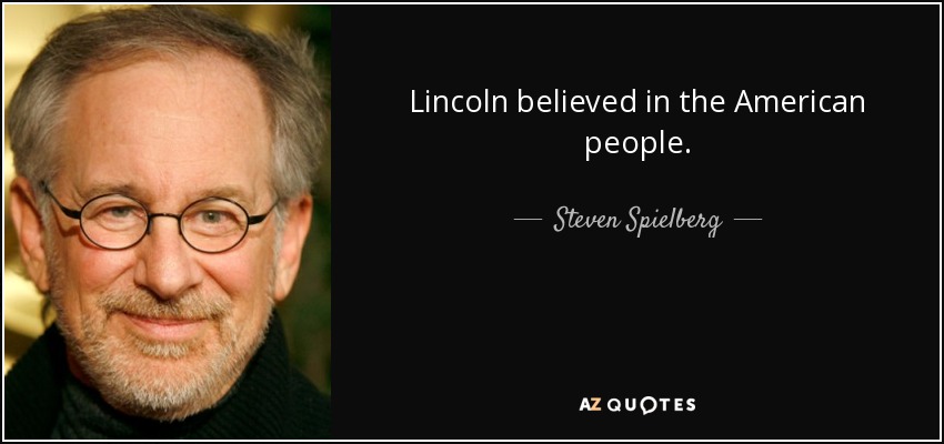 Lincoln believed in the American people. - Steven Spielberg