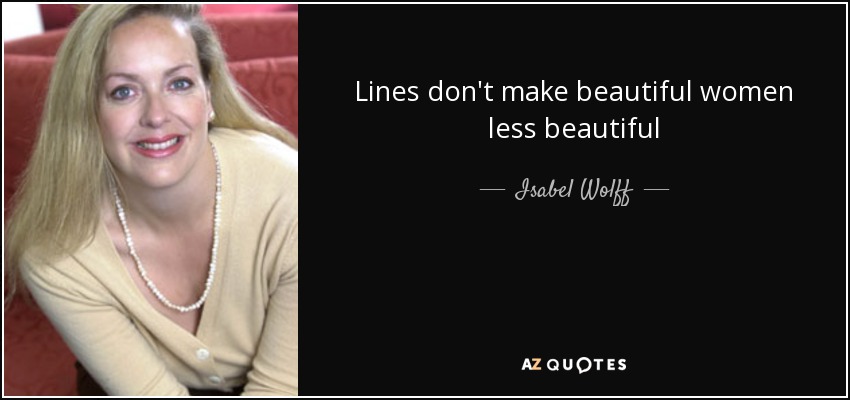 Lines don't make beautiful women less beautiful - Isabel Wolff