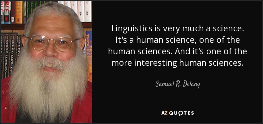 Linguistics is very much a science. It's a human science, one of the human sciences. And it's one of the more interesting human sciences. - Samuel R. Delany