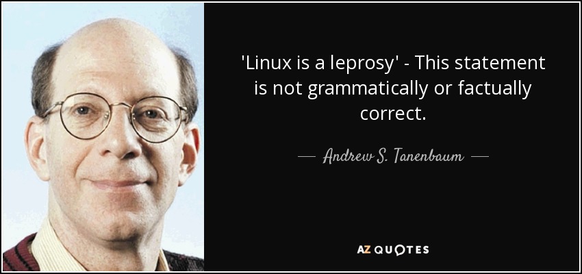 'Linux is a leprosy' - This statement is not grammatically or factually correct. - Andrew S. Tanenbaum
