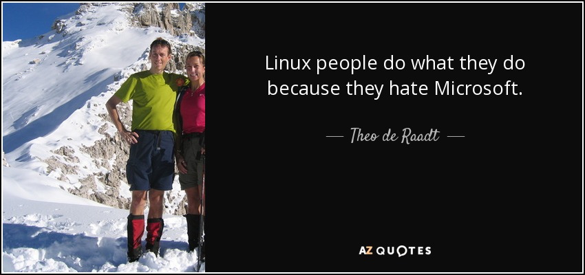 Linux people do what they do because they hate Microsoft. - Theo de Raadt