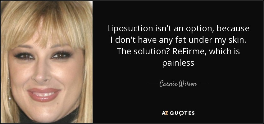 Liposuction isn't an option, because I don't have any fat under my skin. The solution? ReFirme, which is painless - Carnie Wilson