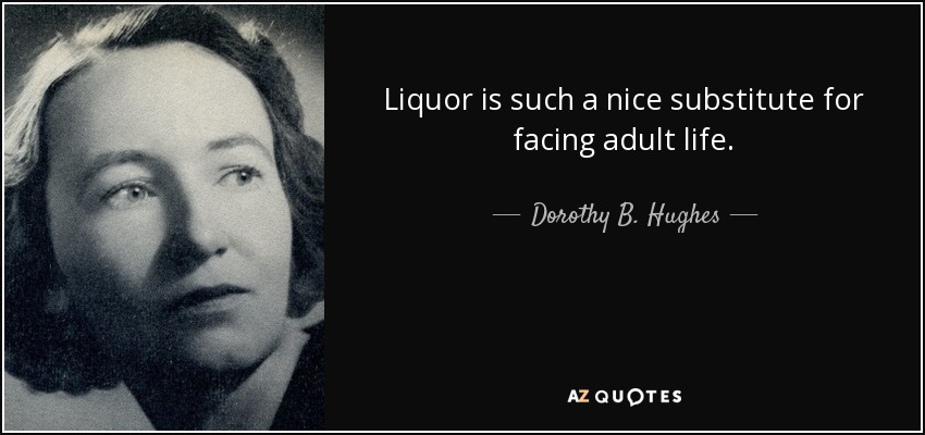 Liquor is such a nice substitute for facing adult life. - Dorothy B. Hughes