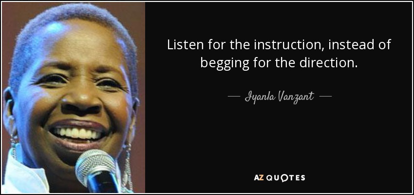 Listen for the instruction, instead of begging for the direction. - Iyanla Vanzant