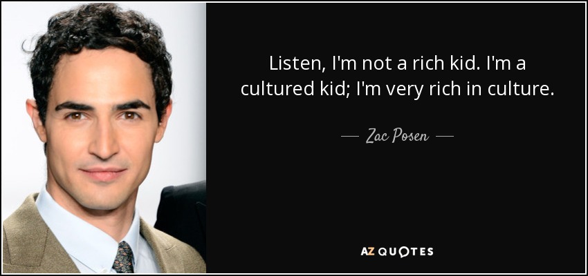 Listen, I'm not a rich kid. I'm a cultured kid; I'm very rich in culture. - Zac Posen