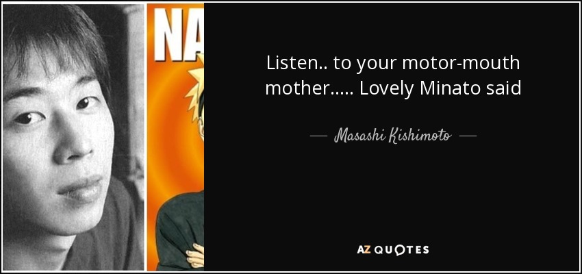 Listen.. to your motor-mouth mother..... Lovely Minato said - Masashi Kishimoto