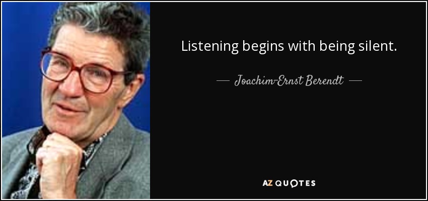 Listening begins with being silent. - Joachim-Ernst Berendt