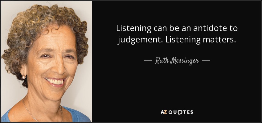Listening can be an antidote to judgement. Listening matters. - Ruth Messinger