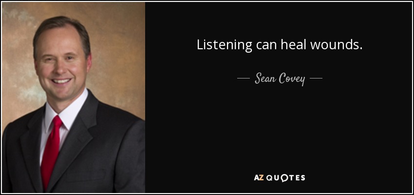 Listening can heal wounds. - Sean Covey