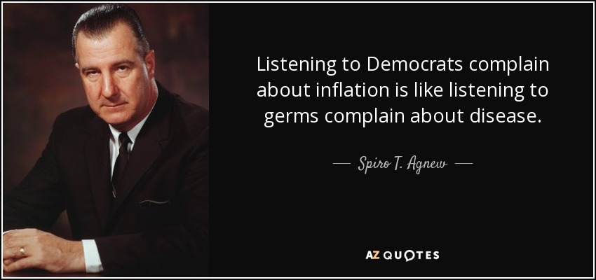 Listening to Democrats complain about inflation is like listening to germs complain about disease. - Spiro T. Agnew
