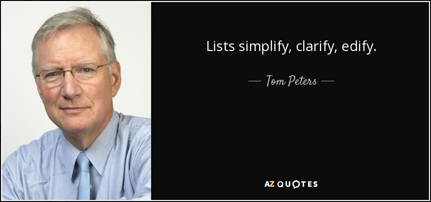 Lists simplify, clarify, edify. - Tom Peters