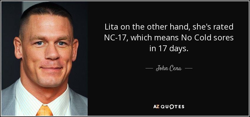 Lita on the other hand, she's rated NC-17, which means No Cold sores in 17 days. - John Cena