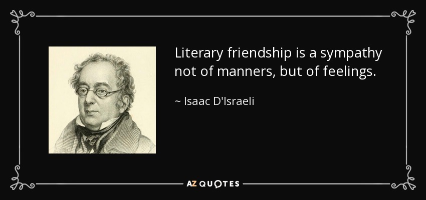 Literary friendship is a sympathy not of manners, but of feelings. - Isaac D'Israeli