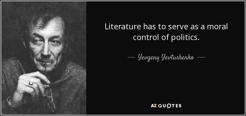 Literature has to serve as a moral control of politics. - Yevgeny Yevtushenko