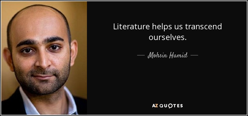 Literature helps us transcend ourselves. - Mohsin Hamid