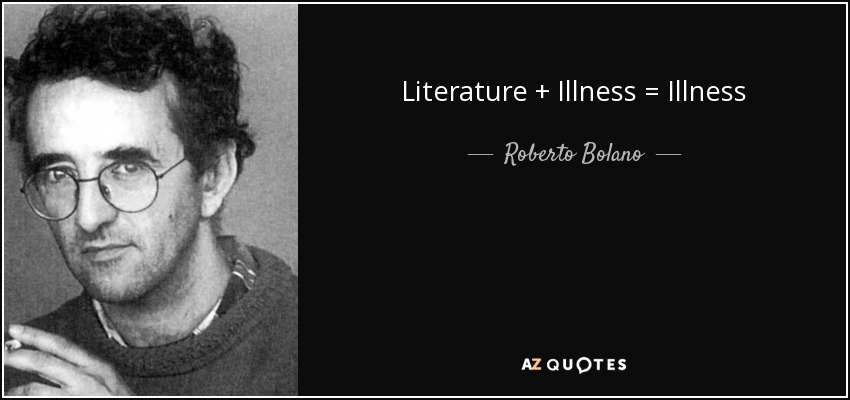 Literature + Illness = Illness - Roberto Bolano
