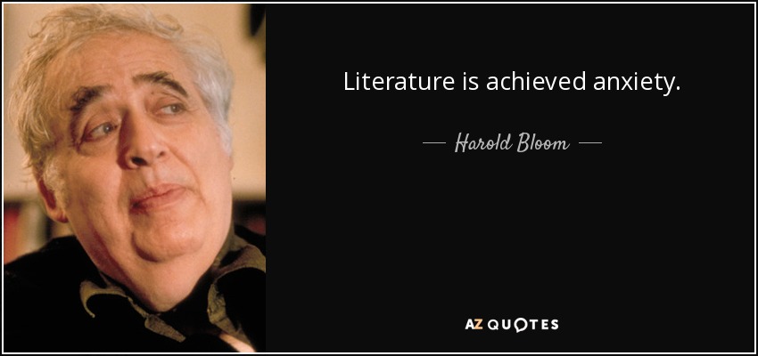 Literature is achieved anxiety. - Harold Bloom