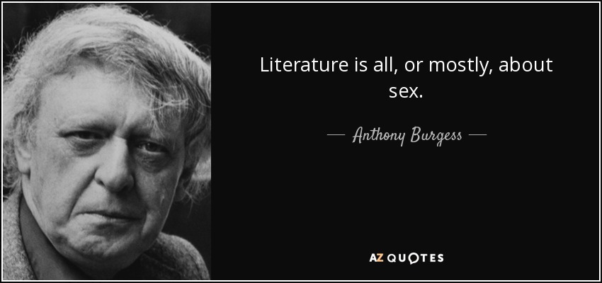 Literature is all, or mostly, about sex. - Anthony Burgess