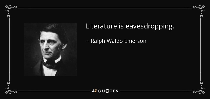 Literature is eavesdropping. - Ralph Waldo Emerson