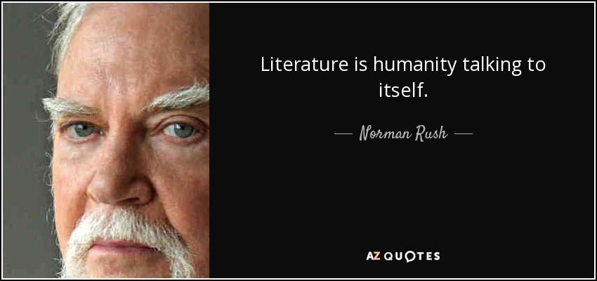 Literature is humanity talking to itself. - Norman Rush