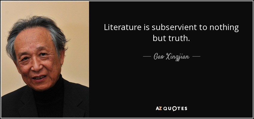 Literature is subservient to nothing but truth. - Gao Xingjian
