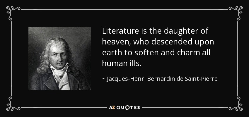 Literature is the daughter of heaven, who descended upon earth to soften and charm all human ills. - Jacques-Henri Bernardin de Saint-Pierre
