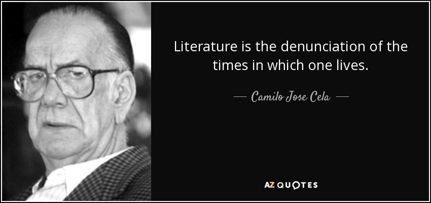 Literature is the denunciation of the times in which one lives. - Camilo Jose Cela