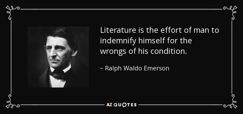 Literature is the effort of man to indemnify himself for the wrongs of his condition. - Ralph Waldo Emerson