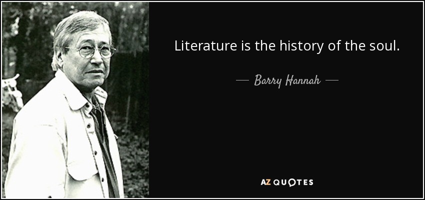 Literature is the history of the soul. - Barry Hannah