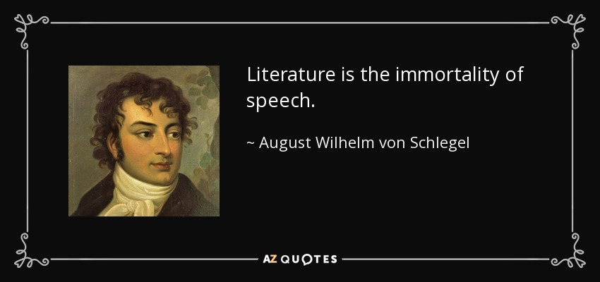 Literature is the immortality of speech. - August Wilhelm von Schlegel