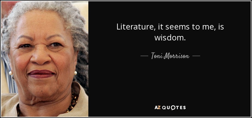 Literature, it seems to me, is wisdom. - Toni Morrison