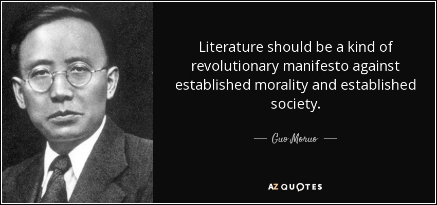 Literature should be a kind of revolutionary manifesto against established morality and established society. - Guo Moruo