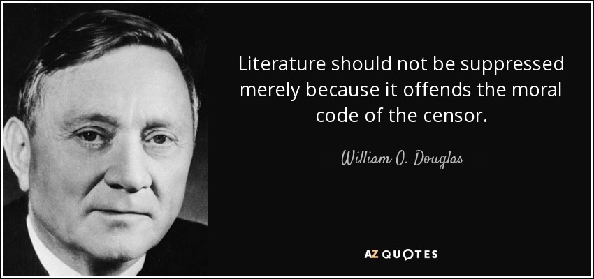 Literature should not be suppressed merely because it offends the moral code of the censor. - William O. Douglas