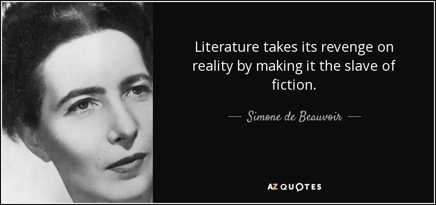 Literature takes its revenge on reality by making it the slave of fiction. - Simone de Beauvoir