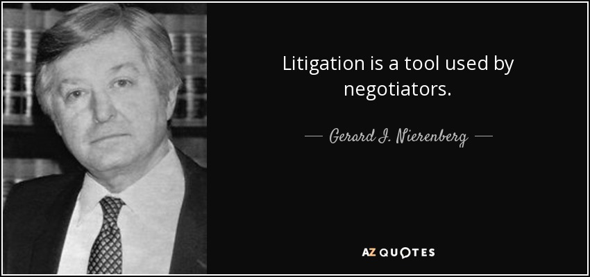 Litigation is a tool used by negotiators. - Gerard I. Nierenberg