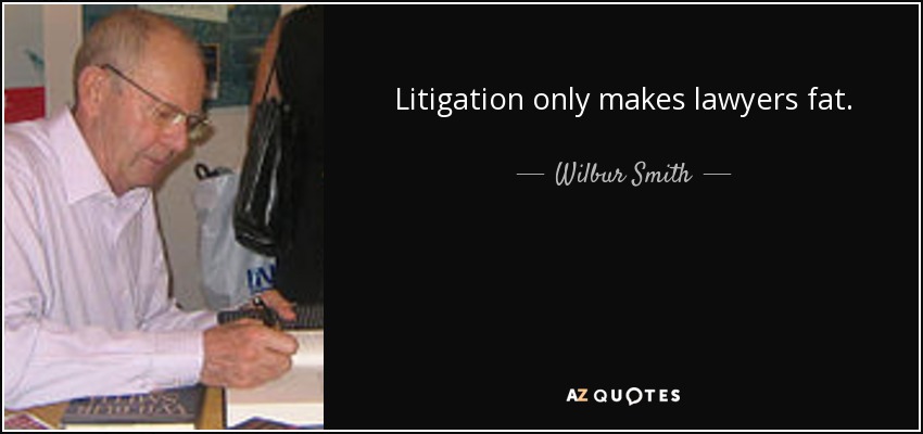 Litigation only makes lawyers fat. - Wilbur Smith