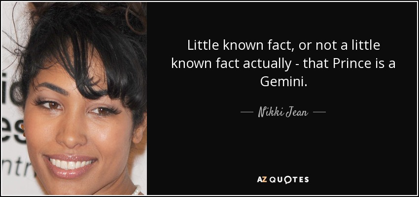 Little known fact, or not a little known fact actually - that Prince is a Gemini. - Nikki Jean