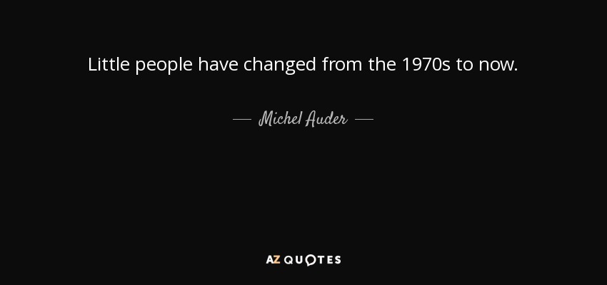 Little people have changed from the 1970s to now. - Michel Auder
