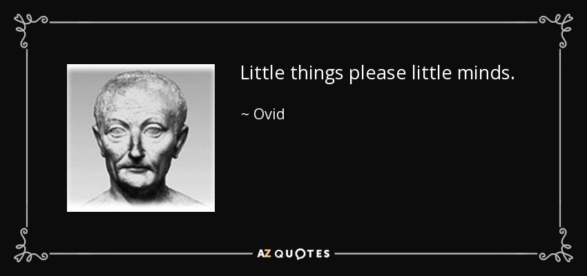Little things please little minds. - Ovid