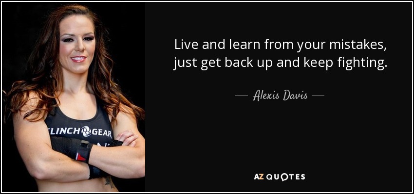 Live and learn from your mistakes, just get back up and keep fighting. - Alexis Davis