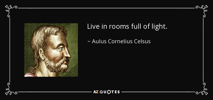 Live in rooms full of light. - Aulus Cornelius Celsus