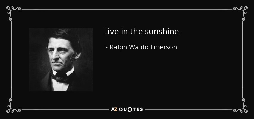 Live in the sunshine. - Ralph Waldo Emerson