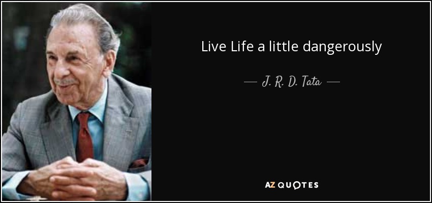 Live Life a little dangerously - J. R. D. Tata