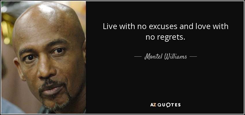 Live with no excuses and love with no regrets. - Montel Williams
