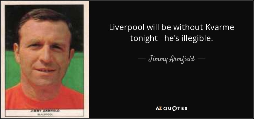 Liverpool will be without Kvarme tonight - he's illegible. - Jimmy Armfield