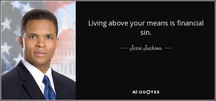 Living above your means is financial sin. - Jesse Jackson, Jr.