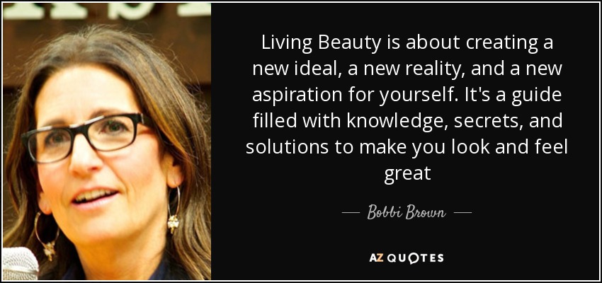 Living Beauty is about creating a new ideal, a new reality, and a new aspiration for yourself. It's a guide filled with knowledge, secrets, and solutions to make you look and feel great - Bobbi Brown