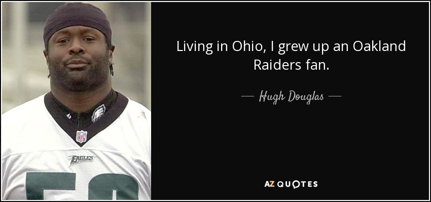 Living in Ohio, I grew up an Oakland Raiders fan. - Hugh Douglas