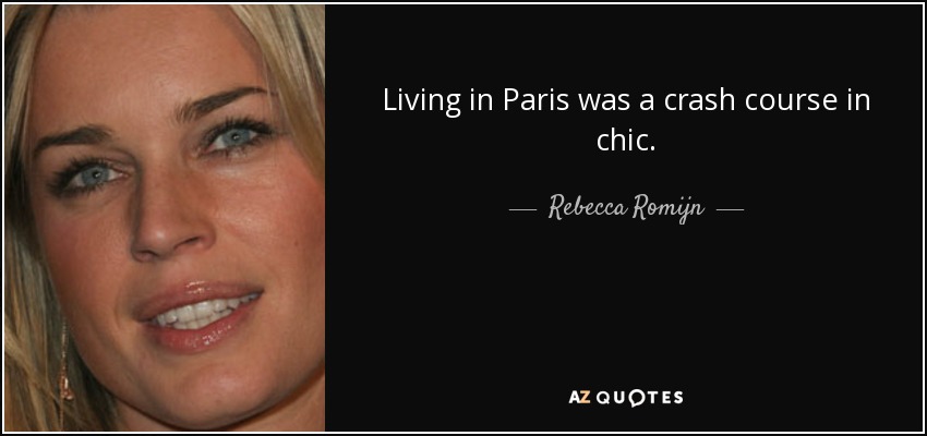 Living in Paris was a crash course in chic. - Rebecca Romijn