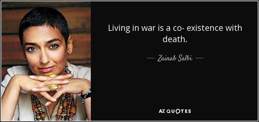 Living in war is a co- existence with death. - Zainab Salbi